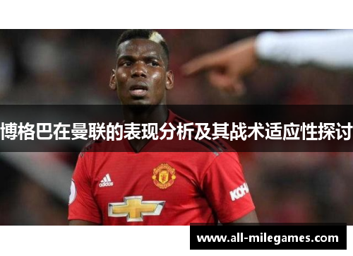 博格巴在曼联的表现分析及其战术适应性探讨