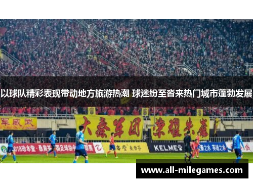 以球队精彩表现带动地方旅游热潮 球迷纷至沓来热门城市蓬勃发展