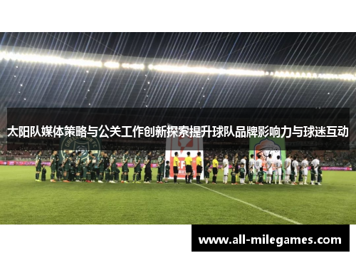 太阳队媒体策略与公关工作创新探索提升球队品牌影响力与球迷互动