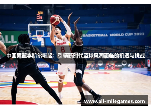 中国男篮李凯尔崛起：引领新时代篮球风潮面临的机遇与挑战