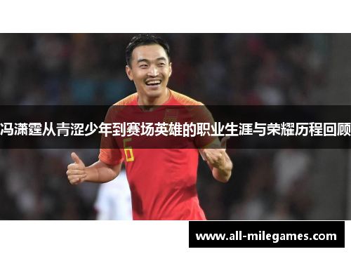 冯潇霆从青涩少年到赛场英雄的职业生涯与荣耀历程回顾