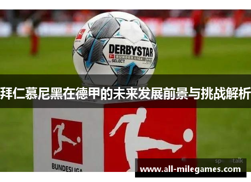 拜仁慕尼黑在德甲的未来发展前景与挑战解析