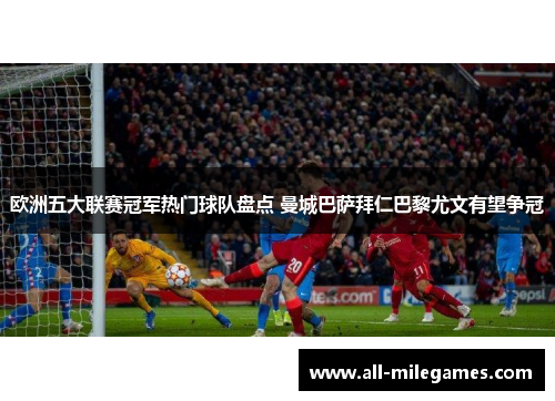 欧洲五大联赛冠军热门球队盘点 曼城巴萨拜仁巴黎尤文有望争冠