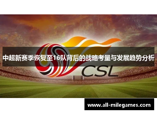 中超新赛季恢复至16队背后的战略考量与发展趋势分析