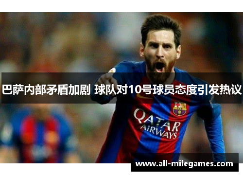 巴萨内部矛盾加剧 球队对10号球员态度引发热议