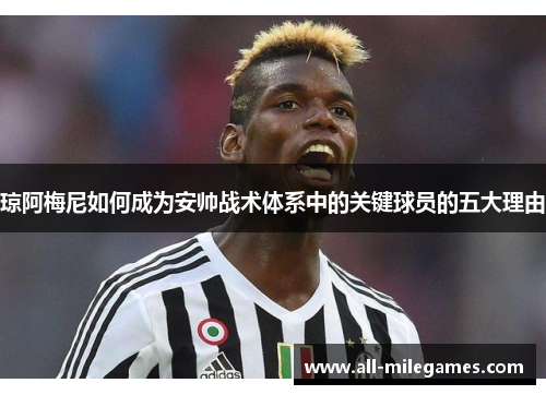 琼阿梅尼如何成为安帅战术体系中的关键球员的五大理由