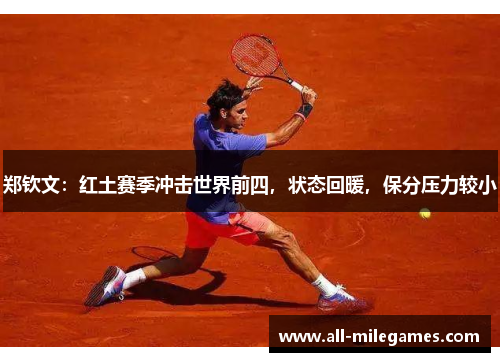 郑钦文：红土赛季冲击世界前四，状态回暖，保分压力较小
