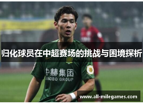 归化球员在中超赛场的挑战与困境探析