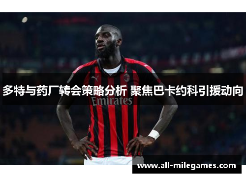 多特与药厂转会策略分析 聚焦巴卡约科引援动向