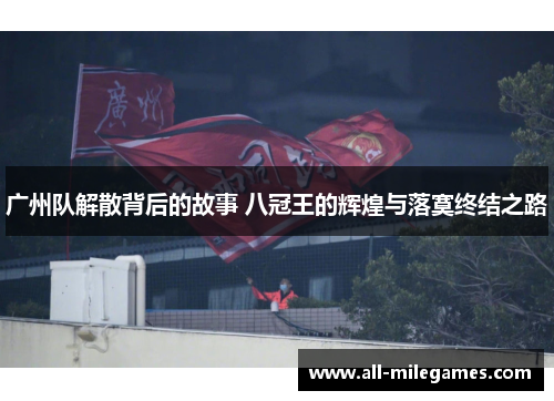 广州队解散背后的故事 八冠王的辉煌与落寞终结之路