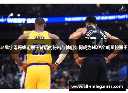 老詹字母哥姚明票王背后的秘密与他们如何成为NBA全明星投票王