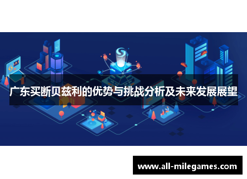 广东买断贝兹利的优势与挑战分析及未来发展展望