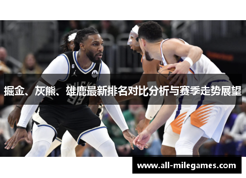 掘金、灰熊、雄鹿最新排名对比分析与赛季走势展望