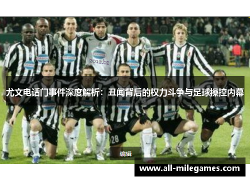 尤文电话门事件深度解析：丑闻背后的权力斗争与足球操控内幕
