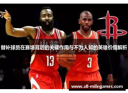 替补球员在赛场背后的关键作用与不为人知的英雄价值解析