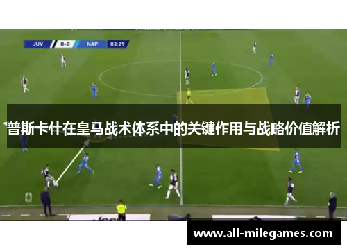 普斯卡什在皇马战术体系中的关键作用与战略价值解析