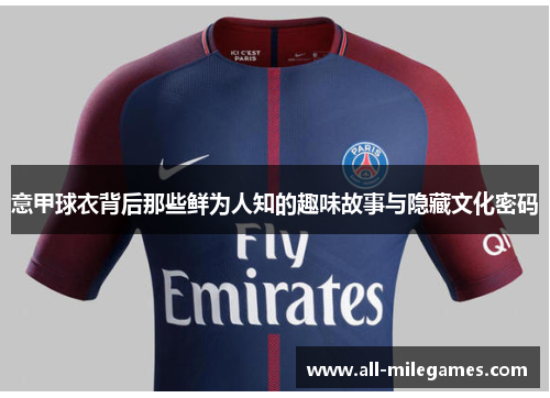 意甲球衣背后那些鲜为人知的趣味故事与隐藏文化密码