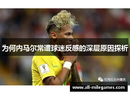 为何内马尔常遭球迷反感的深层原因探析