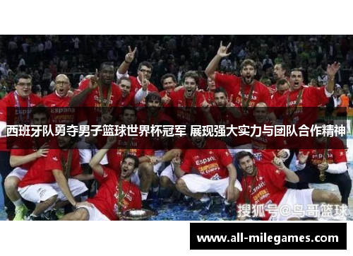 西班牙队勇夺男子篮球世界杯冠军 展现强大实力与团队合作精神