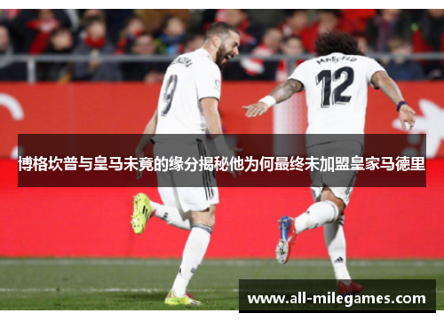博格坎普与皇马未竟的缘分揭秘他为何最终未加盟皇家马德里
