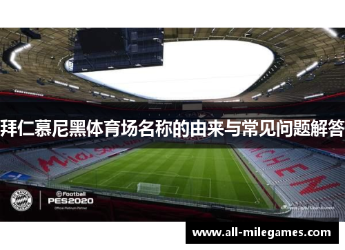 拜仁慕尼黑体育场名称的由来与常见问题解答