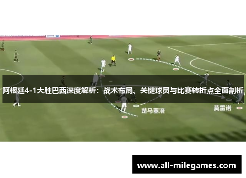 阿根廷4-1大胜巴西深度解析：战术布局、关键球员与比赛转折点全面剖析